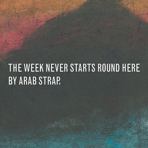 The Week Never Starts Round Here Arab Strap