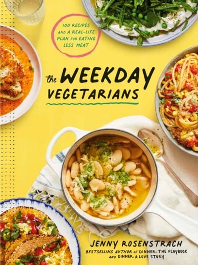 The Weekday Vegetarians: 100 Recipes and a Real-Life Plan for Eating Less Meat: A Cookbook Jenny Rosenstrach