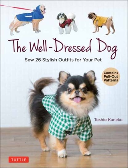 The Well-Dressed Dog: 26 Stylish Outfits & Accessories for Your Pet (Includes Pull-Out Patterns) Toshio Kaneko