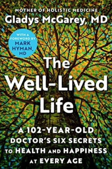 The Well-Lived Life: A 102-Year-Old Doctor's Six Secrets to Health and Happiness at Every Age Atria Books