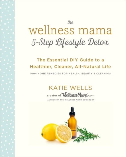 The Wellness Mama 5-Step Lifestyle Detox Katie Wells