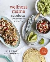 The Wellness Mama Cookbook Wells Katie