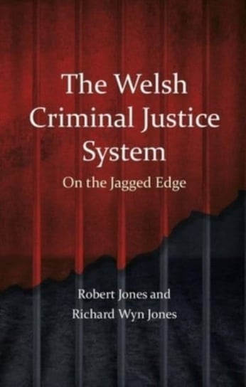 The Welsh Criminal Justice System: On the Jagged Edge Jones Robert