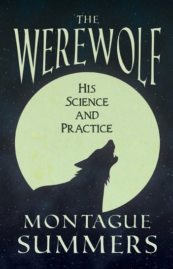 The Werewolf - His Science and Practices (Fantasy and Horror Classics) Summers Montague