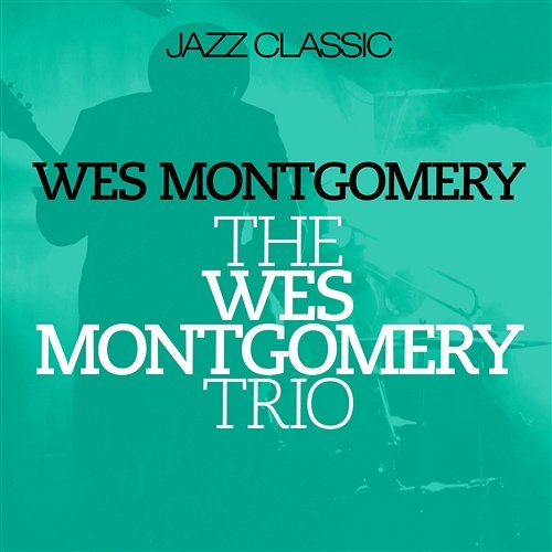 The Wes Montgomery Trio Montgomery, Wes, Trio