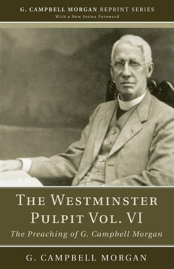 The Westminster Pulpit. Volume 6 G. Campbell Morgan
