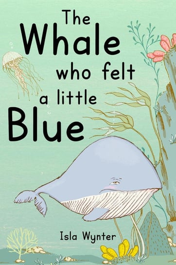 The Whale Who Felt a Little Blue Isla Wynter
