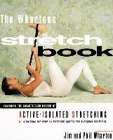 The Whartons' Stretch Book: Featuring the Breakthrough Method of Active-Isolated Stretching Wharton Jim, Wharton Phil