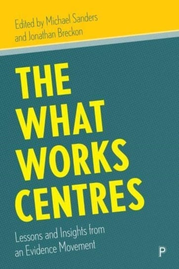 The What Works Centres: Lessons and Insights from an Evidence Movement Opracowanie zbiorowe