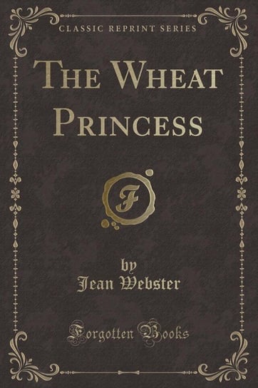 The Wheat Princess (Classic Reprint) Webster Jean