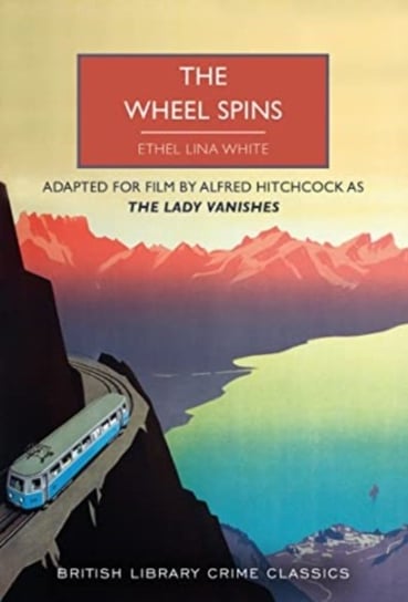 The Wheel Spins: aka The Lady Vanishes British Library Publishing