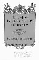 The Whig Interpretation of History: Exploring the Science of the Mind Butterfield Herbert