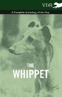 The Whippet - A Complete Anthology of the Dog Various
