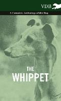 The Whippet - A Complete Anthology of the Dog Various