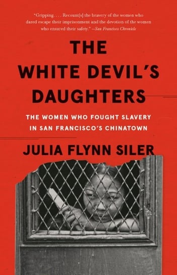 The White Devils Daughters: The Women Who Fought Slavery in San Franciscos Chinatown Julia Flynn Siler