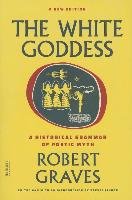 The White Goddess: A Historical Grammar of Poetic Myth Graves Robert, Lindop Grevel