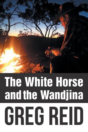 The White Horse and the Wandjina Reid Greg