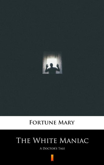 The White Maniac Mary Fortune