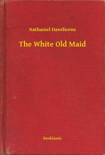 The White Old Maid Nathaniel Hawthorne