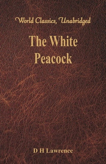 The White Peacock (World Classics, Unabridged) Lawrence D H