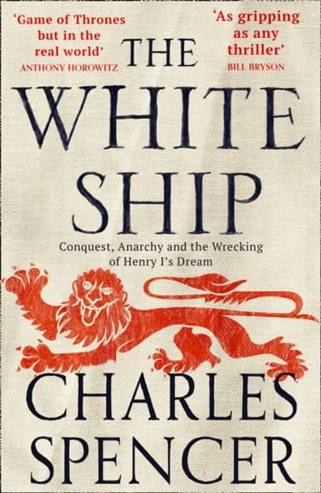 The White Ship: Conquest, Anarchy and the Wrecking of Henry Is Dream Spencer Charles