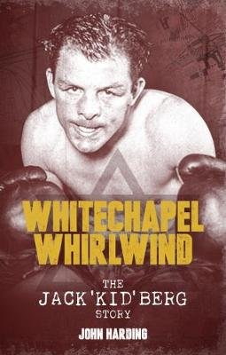 The Whitechapel Whirlwind: The Jack Kid Berg Story Harding John