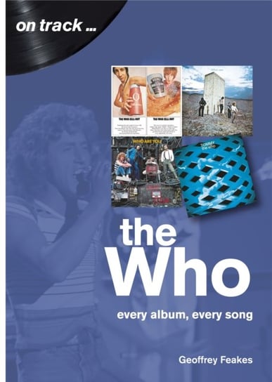 The Who: Every Album, Every Song (On Track) Geoffrey Feakes