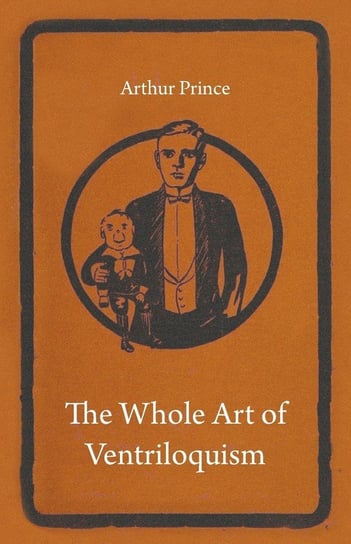 The Whole Art of Ventriloquism Arthur Prince