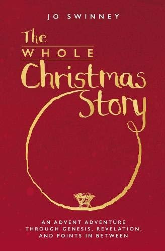 The Whole Christmas Story: An Advent adventure through Genesis, Revelation, and points in between Jo Swinney