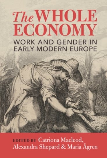 The Whole Economy: Work and Gender in Early Modern Europe Opracowanie zbiorowe
