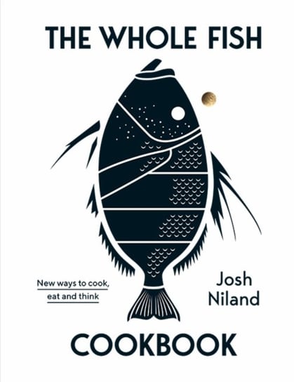 The Whole Fish Cookbook Josh Niland