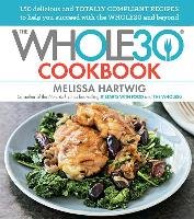 The Whole30 Cookbook. 150 Delicious and Totally Compliant Recipes to Help You Succeed with the Whole 30 and Beyond Hartwig Melissa