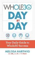 The Whole30 Day by Day: Your Daily Guide to Whole30 Success Hartwig Melissa