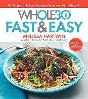 The Whole30 Fast & Easy Cookbook: 150 Simply Delicious Everyday Recipes for Your Whole30 Hartwig Melissa