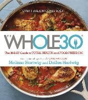 The Whole30: The 30-Day Guide to Total Health and Food Freedom Hartwig Melissa, Hartwig Dallas