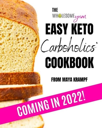 The Wholesome Yum Easy Keto Carboholics Cookbook. 100 Low Carb Comfort Food Recipes. 10 Ingredients Krampf Maya