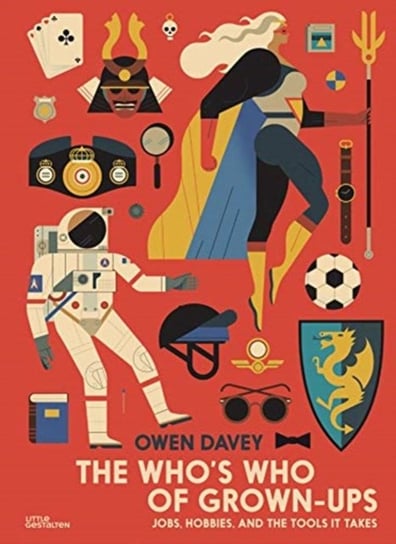 The Whos Who of Grown-Ups. Jobs, Hobbies and the Tools It Takes Owen Davey