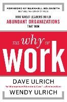 The Why of Work: How Great Leaders Build Abundant Organizations That Win Ulrich David