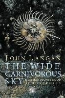 The Wide, Carnivorous Sky and Other Monstrous Geographies Langan John