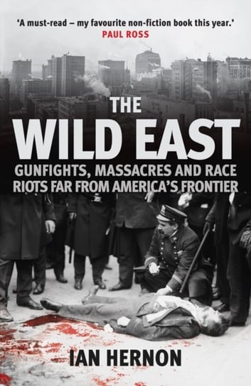 The Wild East: Gunfights, Massacres and Race Riots Far From Americas Frontier Ian Hernon
