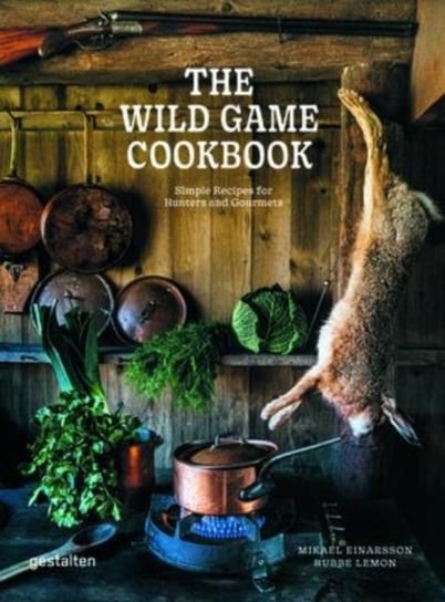 The Wild Game Cookbook: Simple Recipes for Hunters and Gourmets Mikael Einarsson