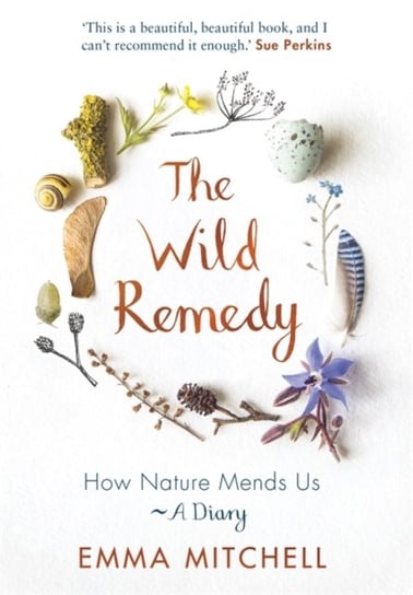 The Wild Remedy: How Nature Mends Us - A Diary Emma Mitchell