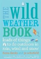 The Wild Weather Book : Loads of things to do outdoors in rain, wind and snow Danks Fiona