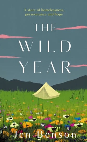 The Wild Year: a story of homelessness, perseverance and hope Jen Benson