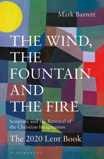 The Wind, the Fountain and the Fire. Scripture and the Renewal of the Christian Imagination. The 202 Mark Barrett