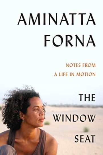 The Window Seat: Notes from a Life in Motion Forna Aminatta