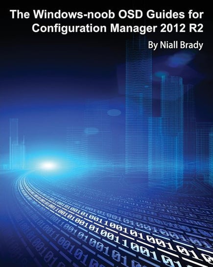 The Windows-noob OSD Guides for Configuration Manager 2012 R2 Brady Niall