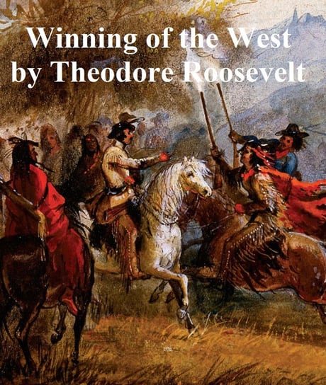 The Winning of the West Theodore Roosevelt