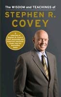 The Wisdom and Teachings of Stephen R. Covey Covey Stephen R.