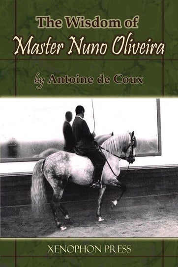 The Wisdom of Master Nuno Oliveira by Antoine de Coux de Coux Antoine